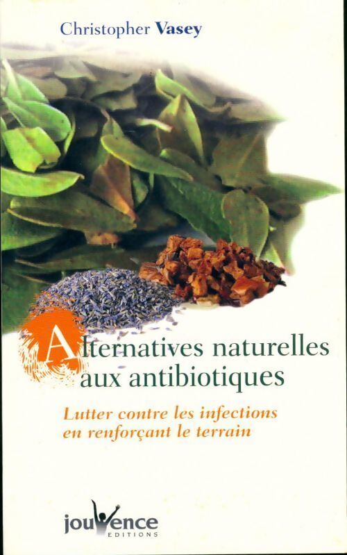 Livrenpoche : Alternatives naturelles aux antibiotiques. Lutter contre les infections en renforçant le terrain - Christopher Vasey - Livre