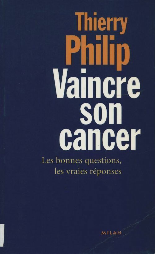 Vaincre son cancer. Les bonnes questions les vraies réponses - Thierry Philip - Livre