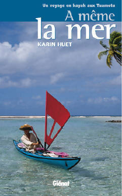 Livrenpoche : A même la mer. Un voyage en kayak aux tuamotu - Karin Huet - Livre