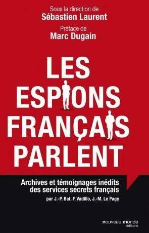 Livrenpoche : Les espions français parlent. Archives et témoignages inédits des services secrets français - Sébastien Laurent - Livre