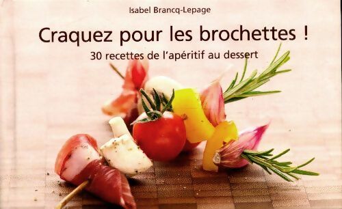 Livrenpoche : Craquez pour les brochettes ! 30 recettes de l'apéritif au dessert - Isabel Brancq-Lepage - Livre