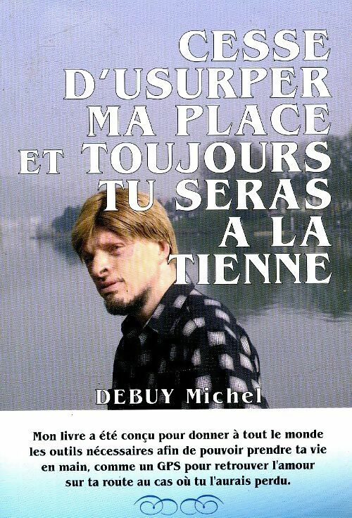 Livrenpoche : Cesse d'usurper ma place et toujours tu seras à la tienne - Michel Debuy - Livre