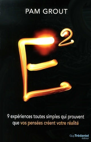 E² : 9 expériences toutes simples qui prouvent que vos pensées créent votre réalité - Pam Grout - Livre