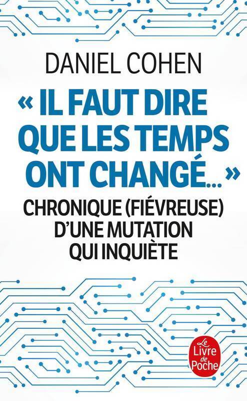 Livrenpoche : Il faut dire que les temps ont changé... : Chronique d'une mutation qui inquiète - Daniel Cohen - Livre
