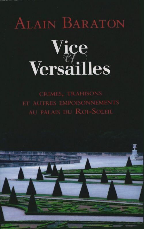 Livrenpoche : Vice et Versailles. Crimes, trahisons et autres empoisonnements au palais du roi-soleil - Alain Baraton - Livre