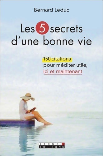 Livrenpoche : Les 5 secrets d'une bonne vie. 150 citations pour méditer utile ici et maintenant - Bernard Leduc - Livre