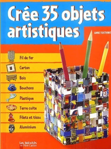 Livrenpoche : Créer 35 objets artistiques - Anne Tostivint - Livre