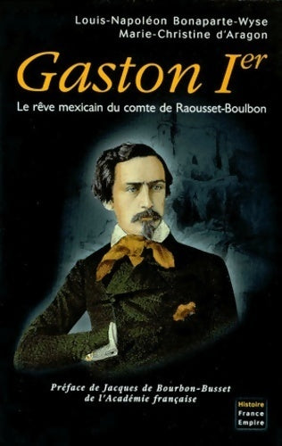 Livrenpoche : Gaston Ier. Le rêve mexicain du comte de Raousset-Boulbon - Louis-Napoléon Bonaparte-Wyse - Livre