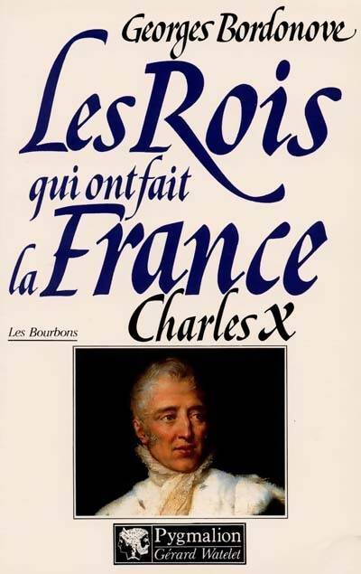Livrenpoche : Les rois qui ont fait la France : Charles X, Les Bourbons - Georges Bordonove - Livre