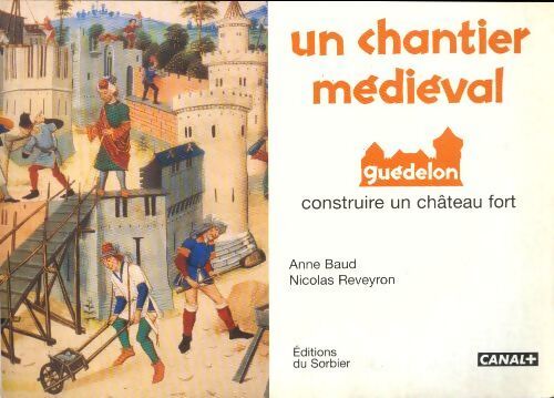 Un chantier médieval : Guédelon. Construire un château fort - Anne Baud - Livre