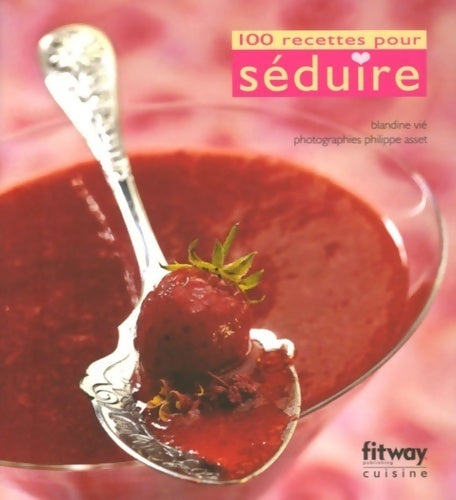 Livrenpoche : 100 recettes pour séduire - Blandine Vié - Livre