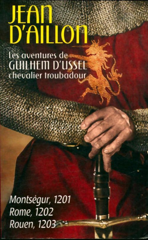 Livrenpoche : Les aventures de Guilhem d'Ussel chevalier troubadour : Montségur 1201 - Rome 1202 - rouen 103 - Jean D'Aillon - Livre