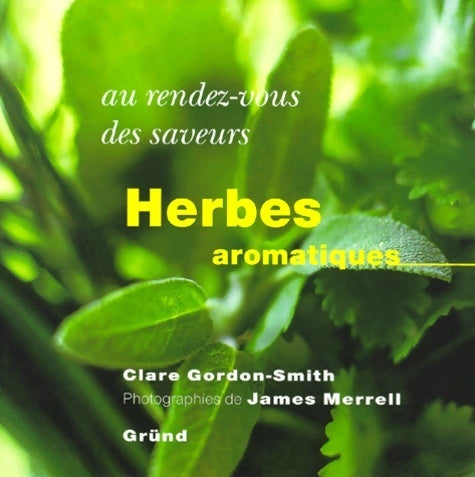 Au rendez-vous des saveurs : Herbes aromatiques - Clare Gordon-Smith - Livre