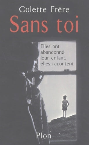 Livrenpoche : Sans toi : Ces femmes qui ont abandonné leur enfant - Colette Frère - Livre