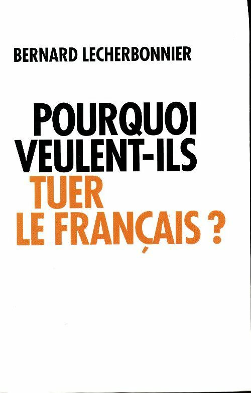 Livrenpoche : Pourquoi veulent-ils tuer le français ? - Bernard Lecherbonnier - Livre