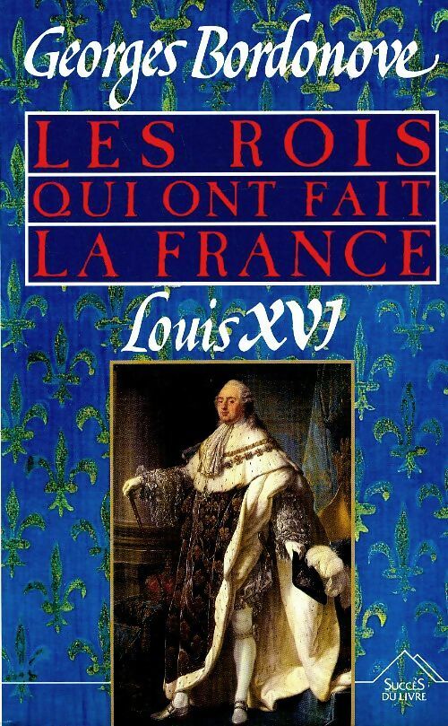 Livrenpoche : Les rois qui ont fait la France Tome VI : Louis XVI, le roi martyr - Georges Bordonove - Livre