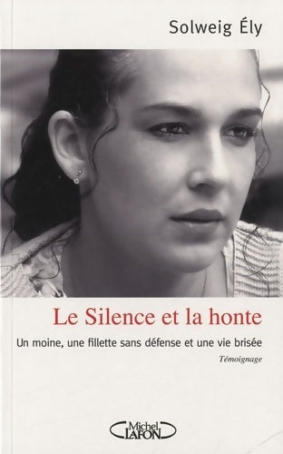 Livrenpoche : Le silence et la honte. Un moine, une fillette sans défense et une vie brisee - Solweig Ely - Livre