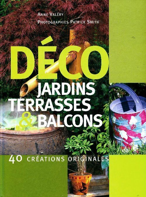 Déco : Jardins, terrasses et balcons 40 créations originales - Anne Valéry - Livre