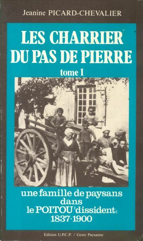 Livrenpoche : Les charrier du pas de pierre Tome I : Une famille de paysans dans le Poitou dissident 1837-1900 - Jeanine Picard-Chevalier - Livre