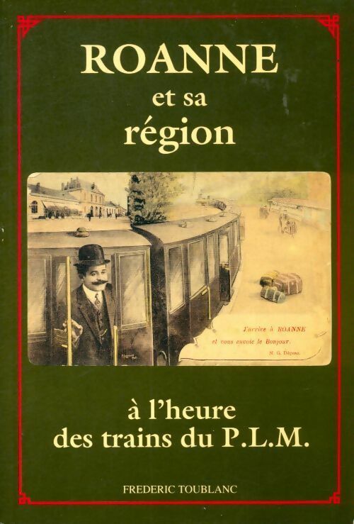 Livrenpoche : Roanne et sa région à l'heure des trains et du P.L.M. - Frédéric Toublanc - Livre