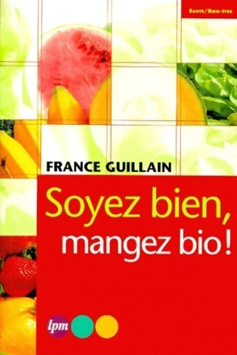 Livrenpoche : Soyez bien, mangez bio ! - France Guillain - Livre