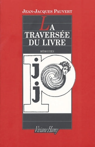 Livrenpoche : La traversée du livre. Mémoires - Jean-Jacques Pauvert - Livre
