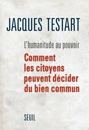 L'humanitude au pouvoir. Comment les citoyens peuvent décider du bien commun - Jacques Testart - Livre