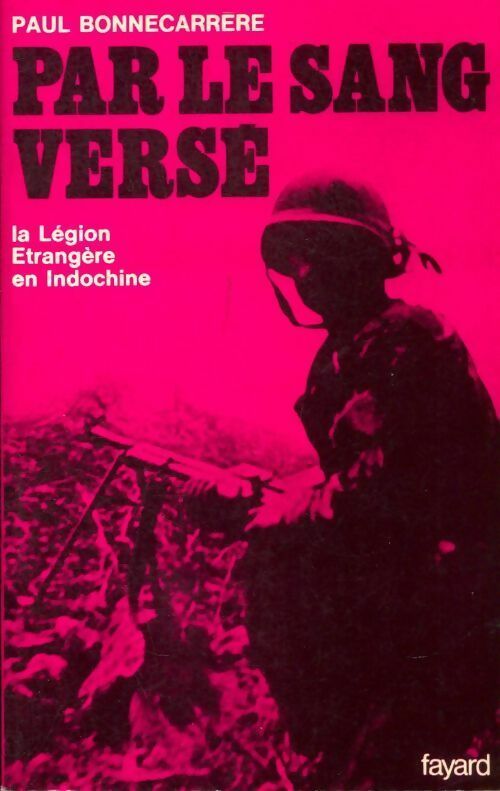 Livrenpoche : Par le sang versé. La légion étrangère en Indochine - P. Bonnecarrere - Livre