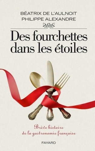 Livrenpoche : Des fourchettes dans les étoiles. Brève histoire de la gastronomie française - Philippe Alexandre, Béatrix De L'Aulnoit - Livre