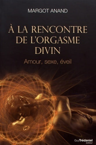 Livrenpoche : A la rencontre de l'orgasme divin : Amour, sexe, éveil - Margot Anand - Livre