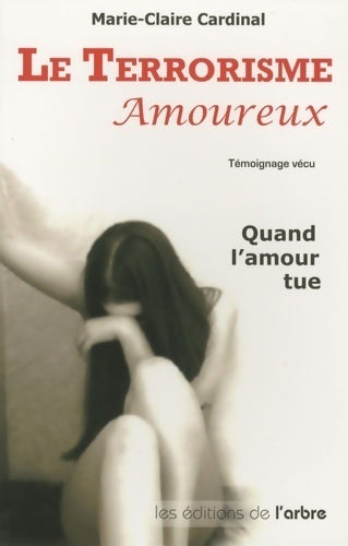 Livrenpoche : Le terrorisme amoureux. Quand l'amour tue - Marie-Claire Cardinal - Livre