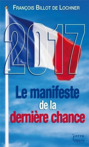 Livrenpoche : 2017, le manifeste de la dernière chance - François Billot de Lochner - Livre