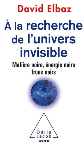 A la recherche de l'univers invisible - David Elbaz - Livre
