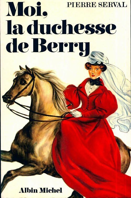 Livrenpoche : Moi, la duchesse de Berry - Pierre Serval - Livre