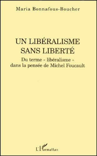 Livrenpoche : Un libéralisme sans liberté. Du terme libéralisme dans la pensée de Michel Foucault - Maria Bonnafous-Boucher - Livre