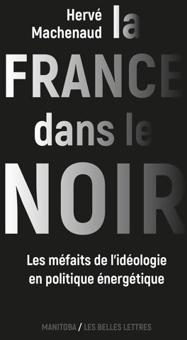 Livrenpoche : La France dans le noir ? Les méfaits de l'idéologie en politique énergétique - Hervé Machenaud - Livre