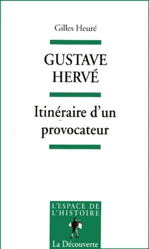 Livrenpoche : Gustave Hervé. Itinéraire d'un provocateur de l'anti-patriotisme au pétainisme - Gilles Heuré - Livre