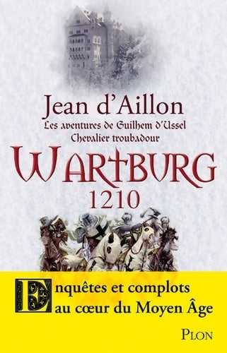 Les aventures de Guilhem d'Ussel, chevalier troubadour : Wartburg 1210 - Jean D'Aillon - Livre