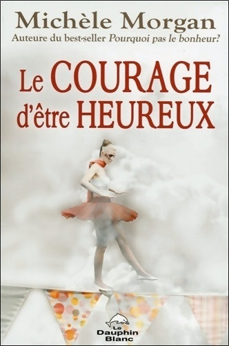 Le courage d'être heureux - Michèle Morgan - Livre