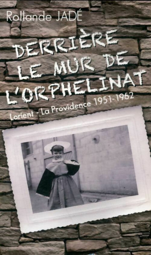 Livrenpoche : Derrière le mur de l'orphelinat. Lorient - la Providence (1951-1962) - Rollande Jadé - Livre