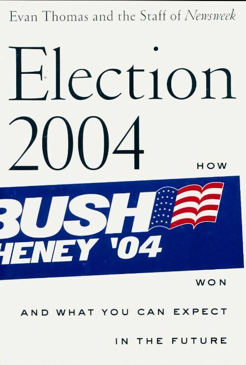 Livrenpoche : Election 2004. How Bush won and what you can expect in the future - Evan Thomas - Livre