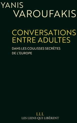 Conversations entre adultes. Dans les coulisses secrètes de l'Europe. (liens qui liber) - Yanis Varoufakis - Livre