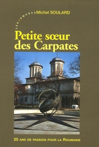 Livrenpoche : Petite soeur des carpates. 25 ans de passion pour la Roumanie 1980-2005 - Michel Soulard - Livre