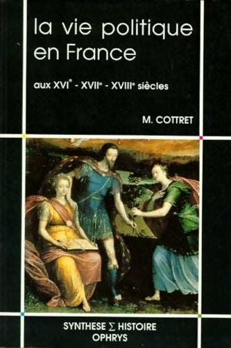 Livrenpoche : La vie politique en France aux XVIe, XVIIe, XVIIIe siècles - Monique Cottret - Livre