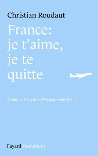 Livrenpoche : France : je t'aime je te quitte. Ce que les français de l'étranger nous disent - Christian Roudaut - Livre