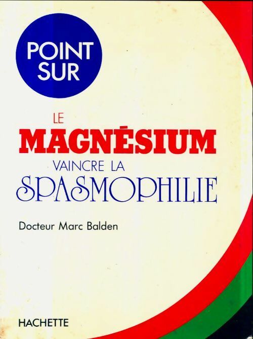 Livrenpoche : Le magnésium. Vaincre la spasmophilie - Marc Balden - Livre