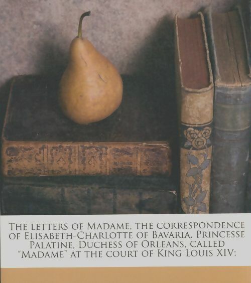 Livrenpoche : The letters of madame, the correspondence of Elisabeth-Charlotte of Bavaria - Charlotte-Elisabeth Orleans - Livre