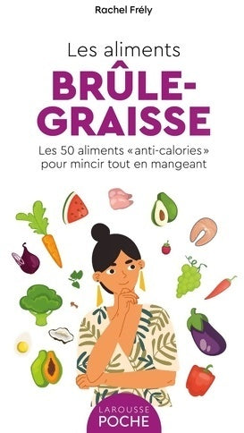 Livrenpoche : Les aliments brûle-graisse. Les 50 aliments anti-calories pour mincir tout en mangeant - Rachel Frely - Livre