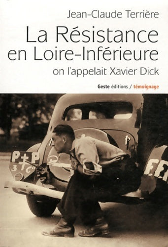La résistance en Loire-inférieure. On l'appelait Xavier Dick - Jean-Claude Terrière - Livre