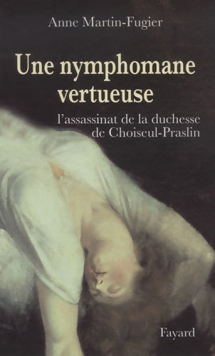 Livrenpoche : Une nymphomane vertueuse. L'assassinat de la duchesse de Choiseul-Praslin - Anne Martin-Fugier - Livre